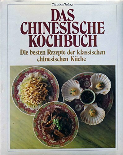 Das Chinesische Kochbuch. Die besten Rezepte der klassischen chinesischen Küche.