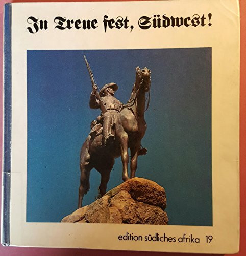 In Treue fest, Südwest. Ein kolonialpolitisches Lesebuch von der Eroberung Namibias über die deutsche Fremdherrschaft bis zur Kolonialapologie der Gegenwart