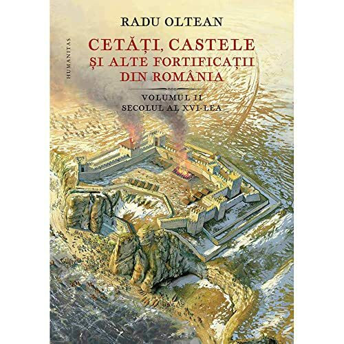 Cetati, castele si alte fortificatii din Romania. Volumul II. Secolul al XVI-lea