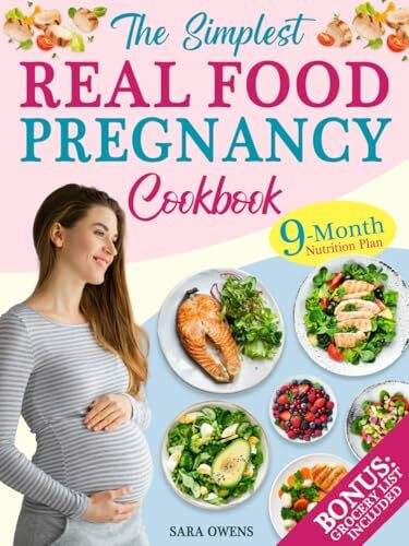 The Simplest Real Food Pregnancy Cookbook: Your Easy, Science-Backed 9-Month Nutrition Plan with Expert Tips for a Stress-Free Pregnancy and Joyful Childbirth