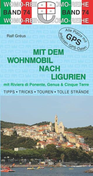 Mit dem Wohnmobil nach Ligurien: Mit Riviera di Ponente, Genua & Cinque Terre. Die Anleitung für einen Erlebnisurlaub. Tipps, Tricks, Touren, Tolle ... Plätze mit präzisen GPS-Daten (Womo-Reihe)