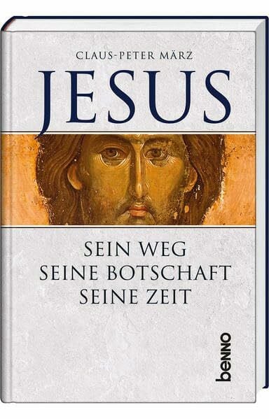 Jesus: Sein Weg - Seine Botschaft - Seine Zeit