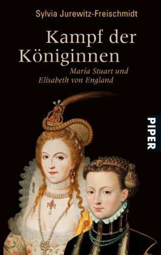 Kampf der Königinnen: Maria Stuart und Elisabeth von England (Piper Taschenbuch, Band 26462)