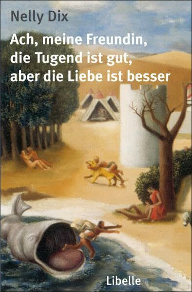 Ach, meine Freundin, die Tugend ist gut, aber die Liebe ist besser: Erzählungen