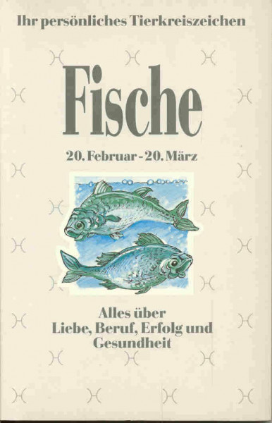 Ihr persönliches Tierkreiszeichen - Fische - Alles über Liebe, Beruf, Erfolg und Gesundheit
