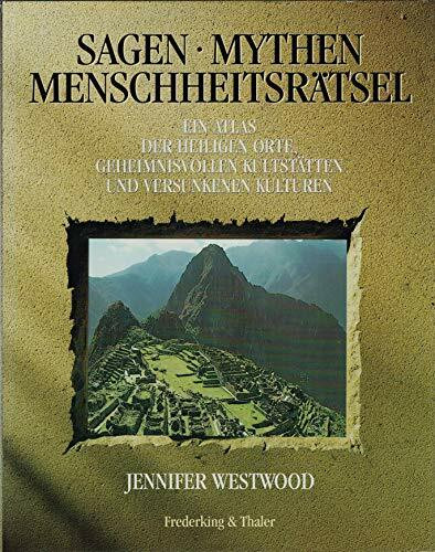 Sagen - Mythen - Menschheitsrätsel: ein Atlas der heiligen Orte, geheimnisvollen Kultstätten und versunkenen Kulturen (Bildbände in Farbe)
