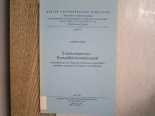 Substratgenese - Rumpfflächendynamik: Bodenbildung und Tiefenverwitterung in saprolitisch zersetzten granitischen Gneisen aus Südindien (Kieler Geographische Schriften)