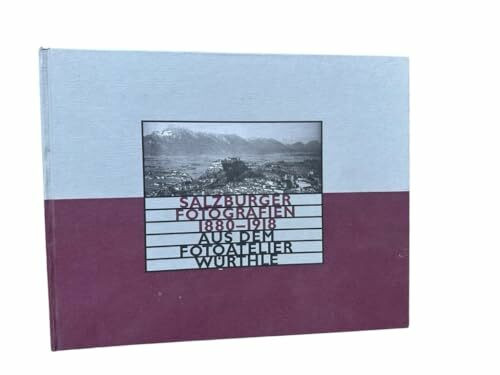 Salzburger Fotografien 1880-1918 aus dem Fotoatelier Würthle (Schriftenreihe des Archivs der Stadt Salzburg)