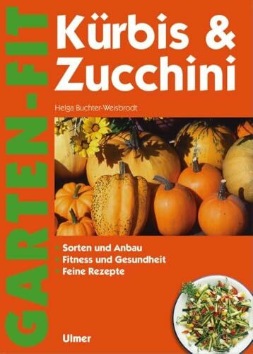 Kürbis & Zucchini: Sorten und Anbau, Fitness und Gesundheit, Feine Rezepte
