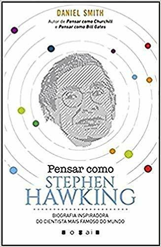 Pensar como Stephen Hawking Biografia inspiradora do cientista mais famoso do mundo