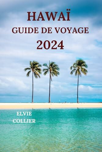 HAWAÏ GUIDE DE VOYAGE 2024: Explorez le paradis tropical de l’océan Pacifique avec des détails sur les attractions, les hôtels, les plages, les sentiers battus et plus encore 9Édition française)