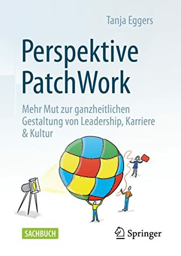 Perspektive Patchwork: Mehr Mut zur ganzheitlichen Gestaltung von Leadership, Karriere & Kultur