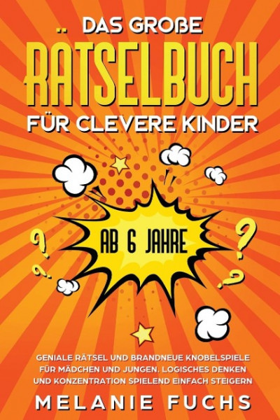 Das große Rätselbuch für clevere Kinder (ab 6 Jahre). Geniale Rätsel und brandneue Knobelspiele für Mädchen und Jungen. Logisches Denken und Konzentration spielend einfach steigern