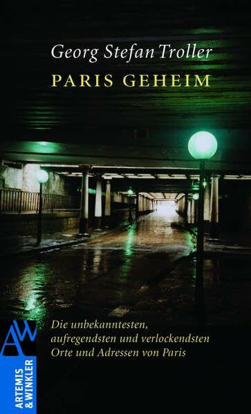 Paris geheim: Die unbekanntesten, aufregendsten und verlockendsten Orte und Adressen von Paris (Artemis & Winkler Sachbuch)