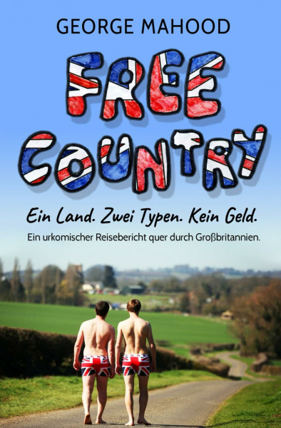 Free Country: Ein Land. Zwei Typen. Kein Geld: Ein urkomischer Reisebericht quer durch Großbritannien (German Edition)