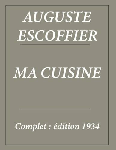 Ma cuisine d'Auguste Escoffier : Édition complète et Annotée