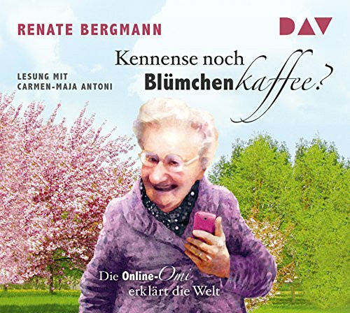 Kennense noch Blümchenkaffee? Die Online-Omi erklärt die Welt: Lesung mit Carmen-Maja Antoni (1 CD)