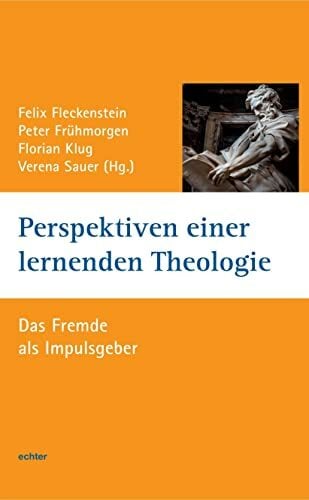 Perspektiven einer lernenden Theologie: Das Fremde als Impulsgeber (Würzburger Theologie) Perspektiven einer lernenden Theologie: Das Fremde als Impulsgeber (Würzburger Theologie)