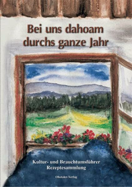Bei uns dahoam durchs ganze Jahr: Bäuerinnen erzählen: Brauchtum im Jahreskreis, Kochrezepte, Tipps für Familiefeste, Volkslieder, Verse...