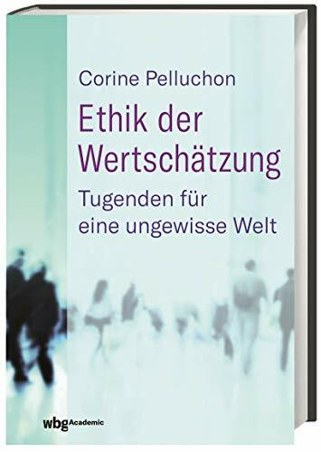 Ethik der Wertschätzung: Tugenden für eine ungewisse Welt