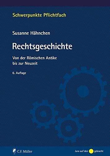 Rechtsgeschichte: Von der Römischen Antike bis zur Neuzeit (Schwerpunkte Pflichtfach)