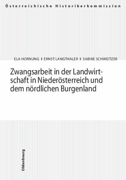 Zwangsarbeit in der Landwirtschaft in Niederösterreich und dem nördlichen Burgenland: Zwangsarbeit auf dem Gebiet der Republik Österreich 3 ... und Entschädigungen seit 1945 in Österreich)