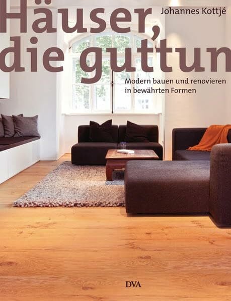 Häuser, die guttun: Modern bauen und renovieren in bewährten Formen