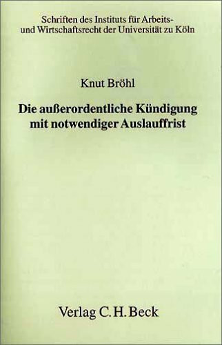 Die außerordentliche Kündigung mit notwendiger Auslauffrist (Schriften des Instituts für Arbeits- und Wirtschaftsrecht der Universität zu Köln, Band 105)