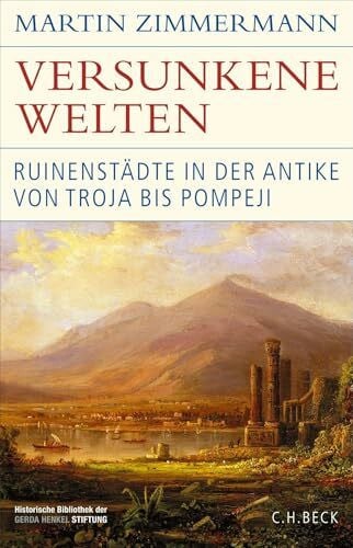 Versunkene Welten: Ruinenstädte in der Antike von Troja bis Pompeji (Historische Bibliothek der Gerda Henkel Stiftung)