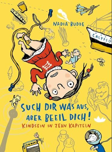 Such dir was aus, aber beeil dich!: Kindsein in zehn Kapiteln