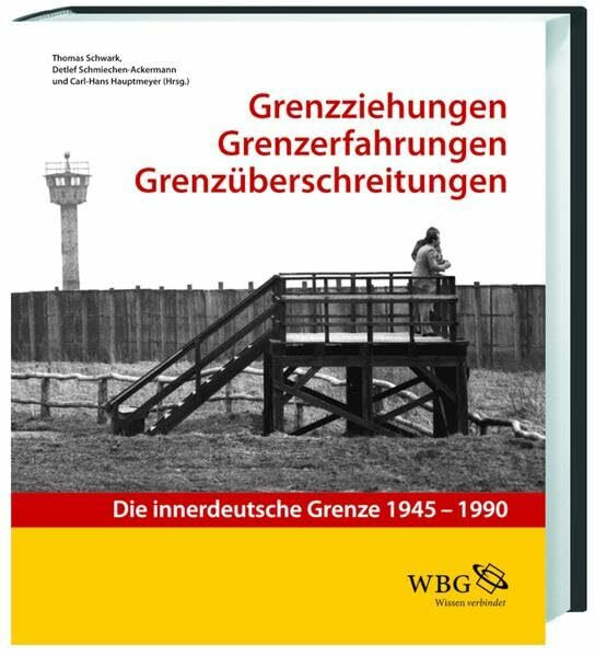 Grenzziehung - Grenzerfahrung - Grenzüberschreitung: Die innerdeutsche Grenze 1945-1990. Katalog zur Ausstellung im Historischen Museum Hannover, 2011