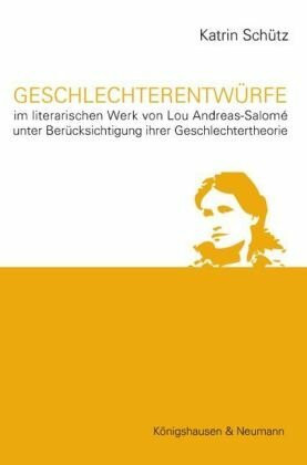 Geschlechterentwürfe: im literarischen Werk von Lou Andreas-Salomé unter Berücksichtigung ihrer Geschlechtertheorie (Epistemata - Würzburger wissenschaftliche Schriften. Reihe Literaturwissenschaft)