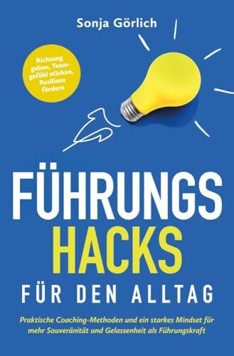 Führungs-Hacks für den Alltag | Praktische Coaching-Methoden und ein starkes Mindset für mehr Souveränität und Gelassenheit als Führungskraft | ... für Fach- und Führungskräfte)