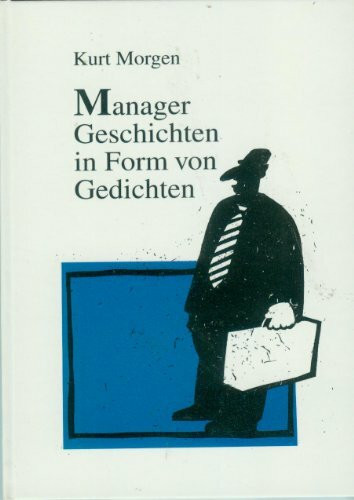 Manager Geschichten in Form von Gedichten: Befindlichkeiten von Leitenden und Leidenden