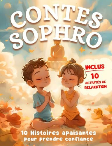 Contes Sophro : À la Découverte de la Détente Dynamique: Histoires Relaxantes et Exercices de Sophrologie pour Enfants - Un Chemin vers la Gestion des Émotions, Confiance et Sérénité