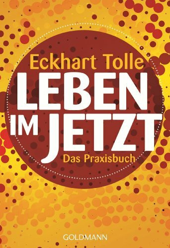 Leben im Jetzt: Das Praxisbuch