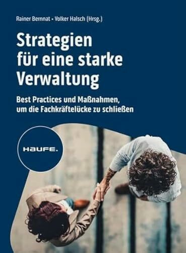 Strategien für eine starke Verwaltung: Best Practices und Maßnahmen, um die Fachkräftelücke zu schließen (Haufe Fachbuch)