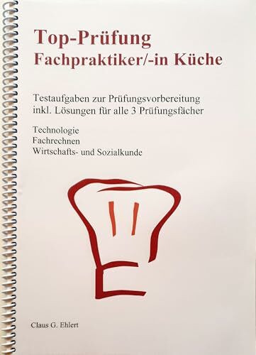 Top Prüfung Fachpraktiker/-in Küche: Testaufgaben zur Prüfungsvorbereitung für alle 3 Prüfungsfächer