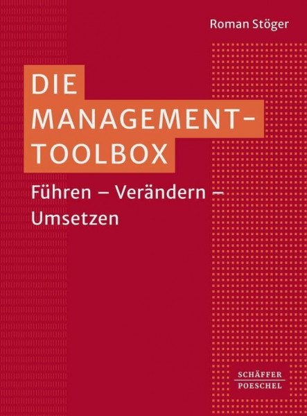 Die Management-Toolbox: Führen – Verändern – Umsetzen. Von Führung über Strategie und Innovation bis hin zu Digitalisierung und Projektmanagement – ein Muss für Führungskräfte!