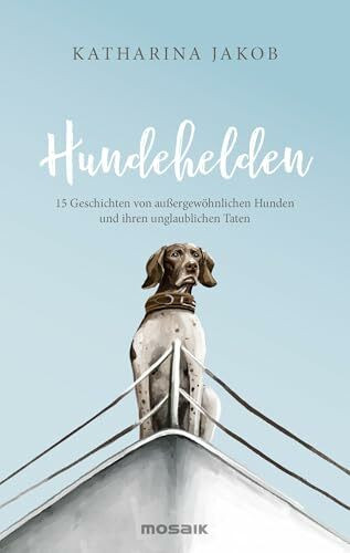 Hundehelden: 15 Geschichten von außergewöhnlichen Hunden und ihren unglaublichen Taten - Das perfekte Geschenk für alle Fellnasenfreunde!
