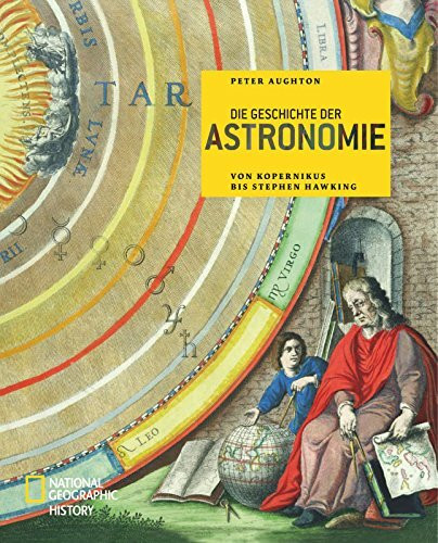 Die Geschichte der Astronomie: Von Kopernikus bis Stephen Hawking (NATIONAL GEOGRAPHIC History, Band 113)