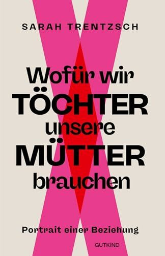 Wofür wir Töchter unsere Mütter brauchen: Portrait einer Beziehung | Direkt, intelligent, lebensnah: Die neue Stimme zu den Themen Emanzipation und Selbstermächtigung.