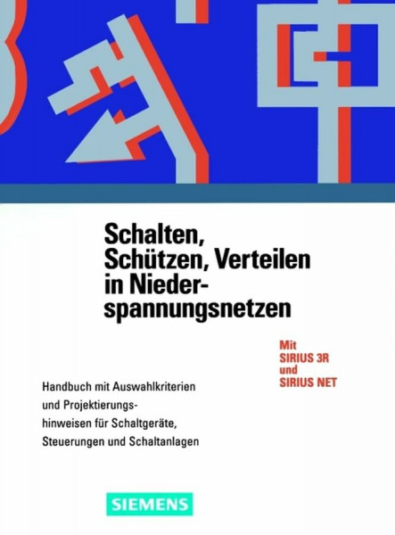 Schalten, Schützen, Verteilen in Niederspannungsnetzen: Handbuch mit Auswahlkriterien und Projektierungshinweisen für Schaltgeräte, Steuerungen und ... und Schaltanlagen. Mit Sirius 3Ru. SIRIUS NET