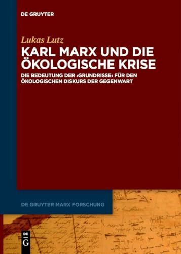 Karl Marx und die ökologische Krise: Die Bedeutung der ›Grundrisse‹ für den ökologischen Diskurs der Gegenwart (De Gruyter Marx Forschung, 3, Band 3)