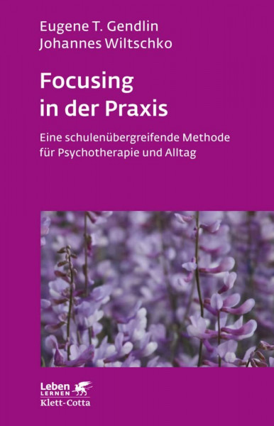 Focusing in der Praxis. Eine schulenübergreifende Methode für Psychotherapie und Alltag (Leben Lernen 131)