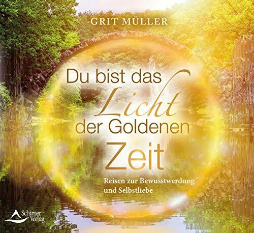 Du bist das Licht der goldenen Zeit: Reisen zur Bewusstwerdung und Selbstliebe