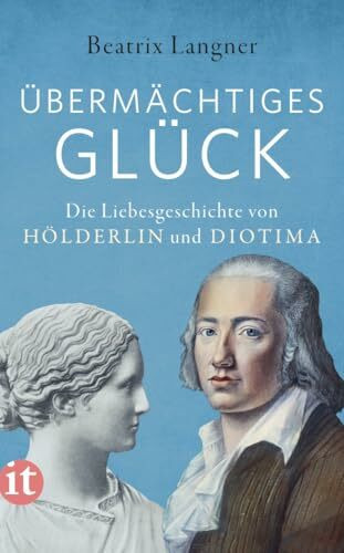 »Übermächtiges Glück«: Die Liebesgeschichte von Hölderlin und Diotima (insel taschenbuch)