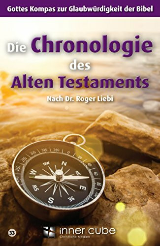 Die Chronologie des Alten Testaments: Gottes Kompass zur Glaubwürdigkeit der Bibel