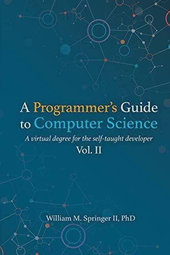 A Programmer's Guide to Computer Science Vol. 2: A virtual degree for the self-taught developer