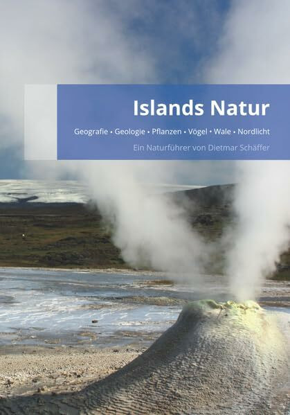 Islands Natur: Geografie - Geologie - Pflanzen - Vögel - Wale - Nordlicht, Ein Naturführer von Dietmar Schäffer